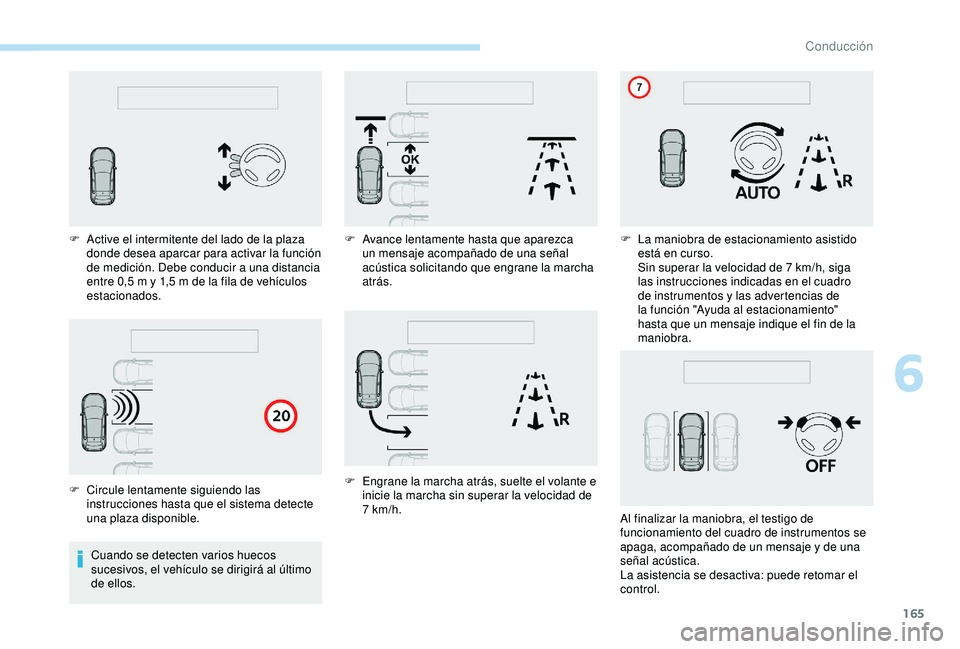 Peugeot 308 2018 Manual del propietario (in Spanish) 165
Cuando se detecten varios huecos
sucesivos, el vehículo se dirigirá al último
de ellos.
F
A
ctive el intermitente del lado de la plaza
donde desea aparcar para activar la función
de med Peugeot 308 2018 Manual del propietario (in Spanish) 165
Cuando se detecten varios huecos
sucesivos, el vehículo se dirigirá al último
de ellos.
F
A
ctive el intermitente del lado de la plaza
donde desea aparcar para activar la función
de med