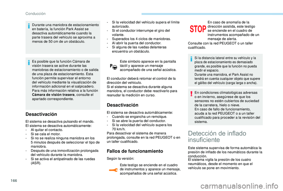 Peugeot 308 2018 Manual del propietario (in Spanish) 166
Durante una maniobra de estacionamiento
en batería, la función Park Assist se
desactiva automáticamente cuando la
parte trasera del vehículo se aproxima a
menos de 50 cm de un obstáculo. Peugeot 308 2018 Manual del propietario (in Spanish) 166
Durante una maniobra de estacionamiento
en batería, la función Park Assist se
desactiva automáticamente cuando la
parte trasera del vehículo se aproxima a
menos de 50 cm de un obstáculo.