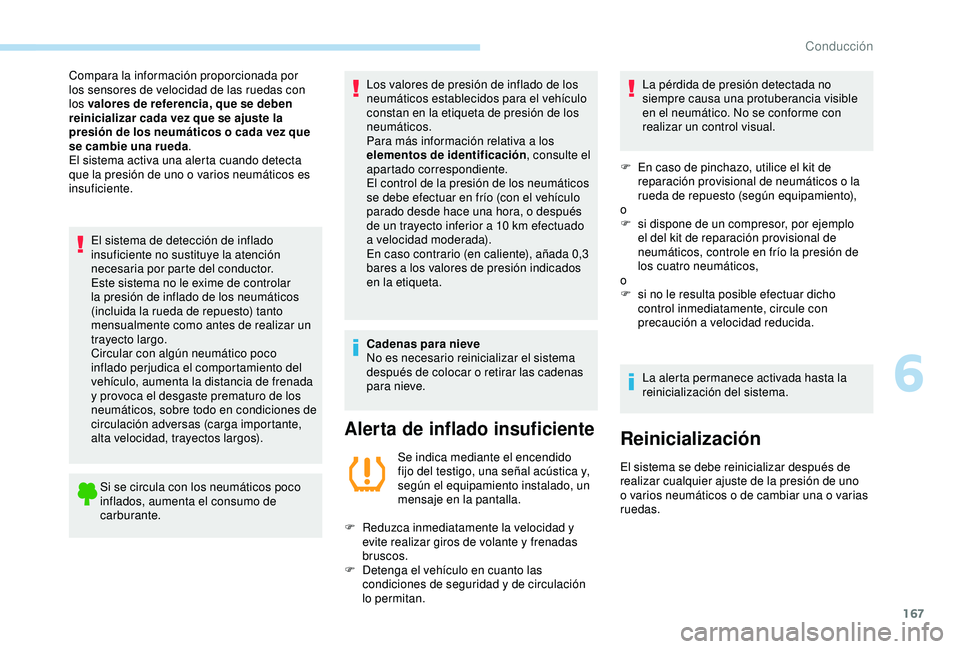 Peugeot 308 2018 Manual del propietario (in Spanish) 167
El sistema de detección de inflado
insuficiente no sustituye la atención
necesaria por parte del conductor.
Este sistema no le exime de controlar
la presión de inflado de los neumáticos
(i Peugeot 308 2018 Manual del propietario (in Spanish) 167
El sistema de detección de inflado
insuficiente no sustituye la atención
necesaria por parte del conductor.
Este sistema no le exime de controlar
la presión de inflado de los neumáticos
(i