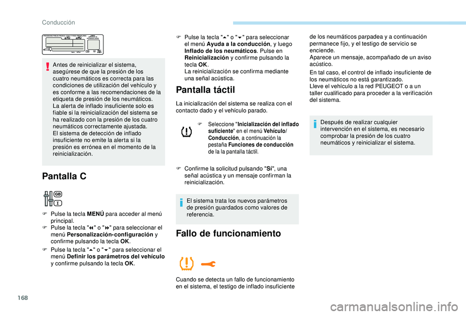 Peugeot 308 2018 Manual del propietario (in Spanish) 168
Antes de reinicializar el sistema,
asegúrese de que la presión de los
cuatro neumáticos es correcta para las
condiciones de utilización del vehículo y
es conforme a las recomendaciones de Peugeot 308 2018 Manual del propietario (in Spanish) 168
Antes de reinicializar el sistema,
asegúrese de que la presión de los
cuatro neumáticos es correcta para las
condiciones de utilización del vehículo y
es conforme a las recomendaciones de