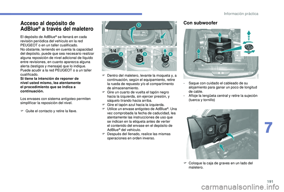 Peugeot 308 2018 Manual del propietario (in Spanish) 191
Acceso al depósito de
AdBlue® a través del maletero
El depósito de AdBlue® se llenará en cada
revisión periódica del vehículo en la red
PEUGEOT o en un taller cualificado.
No obstante, Peugeot 308 2018 Manual del propietario (in Spanish) 191
Acceso al depósito de
AdBlue® a través del maletero
El depósito de AdBlue® se llenará en cada
revisión periódica del vehículo en la red
PEUGEOT o en un taller cualificado.
No obstante,