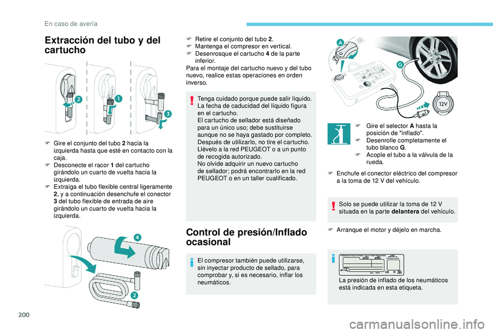 Peugeot 308 2018 Manual del propietario (in Spanish) 200
Extracción del tubo y del
cartucho
Tenga cuidado porque puede salir líquido.
La fecha de caducidad del líquido figura
en el cartucho.
El cartucho de sellador está diseñado
para un único u Peugeot 308 2018 Manual del propietario (in Spanish) 200
Extracción del tubo y del
cartucho
Tenga cuidado porque puede salir líquido.
La fecha de caducidad del líquido figura
en el cartucho.
El cartucho de sellador está diseñado
para un único u