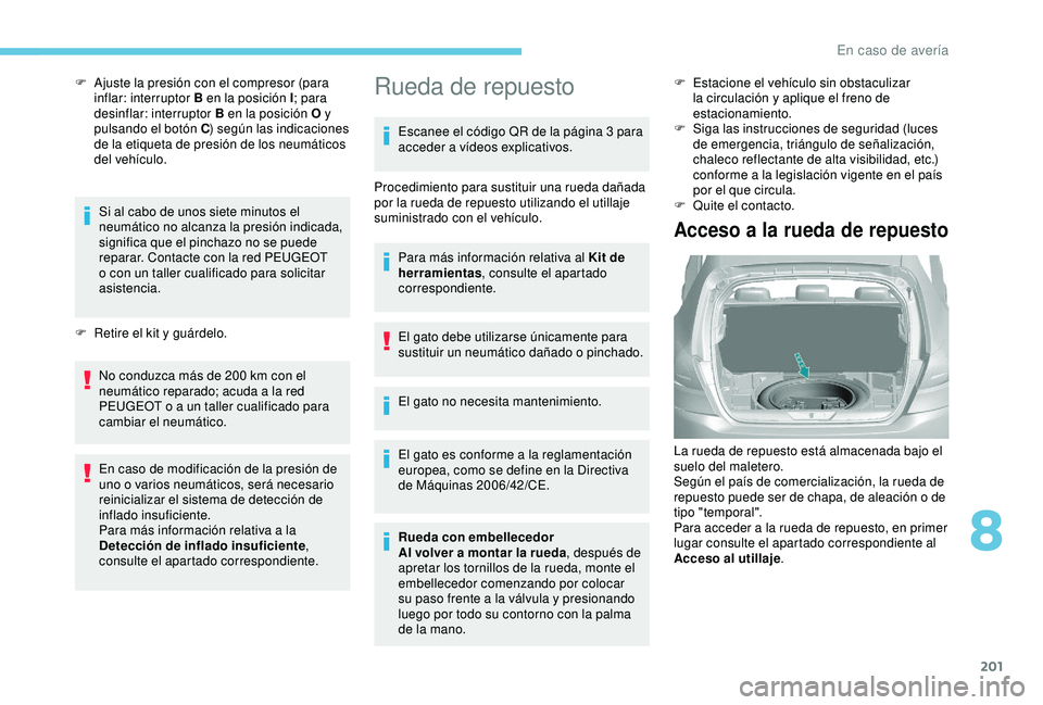 Peugeot 308 2018 Manual del propietario (in Spanish) 201
F Ajuste la presión con el compresor (para inflar: interruptor B en la posición I ; para
desinflar: interruptor B en la posición O y
pulsando el botón C ) según las indicaciones
de la etiq Peugeot 308 2018 Manual del propietario (in Spanish) 201
F Ajuste la presión con el compresor (para inflar: interruptor B en la posición I ; para
desinflar: interruptor B en la posición O y
pulsando el botón C ) según las indicaciones
de la etiq