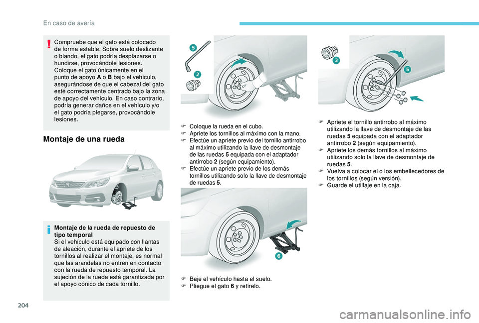Peugeot 308 2018 Manual del propietario (in Spanish) 204
Compruebe que el gato está colocado
de forma estable. Sobre suelo deslizante
o blando, el gato podría desplazarse o
hundirse, provocándole lesiones.
Coloque el gato únicamente en el
punto Peugeot 308 2018 Manual del propietario (in Spanish) 204
Compruebe que el gato está colocado
de forma estable. Sobre suelo deslizante
o blando, el gato podría desplazarse o
hundirse, provocándole lesiones.
Coloque el gato únicamente en el
punto