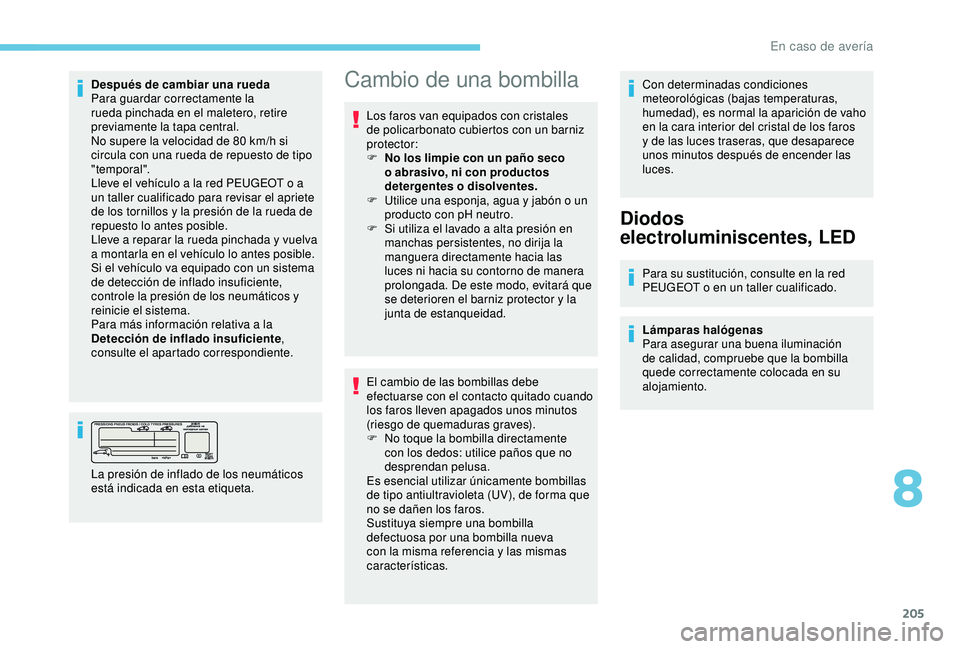 Peugeot 308 2018 Manual del propietario (in Spanish) 205
Después de cambiar una rueda
Para guardar correctamente la
rueda pinchada en el maletero, retire
previamente la tapa central.
No supere la velocidad de 80 km/h si
circula con una rueda de rep Peugeot 308 2018 Manual del propietario (in Spanish) 205
Después de cambiar una rueda
Para guardar correctamente la
rueda pinchada en el maletero, retire
previamente la tapa central.
No supere la velocidad de 80 km/h si
circula con una rueda de rep