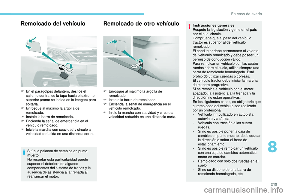 Peugeot 308 2018 Manual del propietario (in Spanish) 219
Remolcado del vehículo
Sitúe la palanca de cambios en punto
muer to.
No respetar esta particularidad puede
suponer el deterioro de algunos
componentes del sistema de frenos y la
ausencia de Peugeot 308 2018 Manual del propietario (in Spanish) 219
Remolcado del vehículo
Sitúe la palanca de cambios en punto
muer to.
No respetar esta particularidad puede
suponer el deterioro de algunos
componentes del sistema de frenos y la
ausencia de