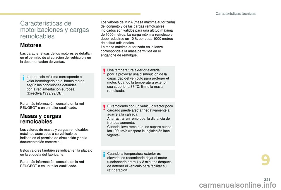 Peugeot 308 2018 Manual del propietario (in Spanish) 221
Características de
motorizaciones y cargas
remolcables
Motores
Las características de los motores se detallan
en el permiso de circulación del vehículo y en
la documentación de ventas.La Peugeot 308 2018 Manual del propietario (in Spanish) 221
Características de
motorizaciones y cargas
remolcables
Motores
Las características de los motores se detallan
en el permiso de circulación del vehículo y en
la documentación de ventas.La