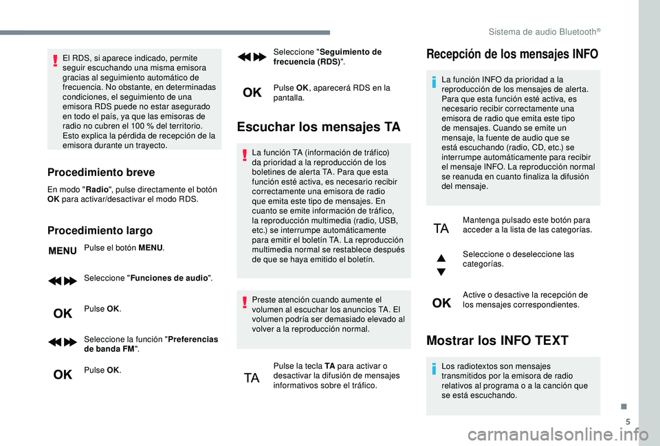 Peugeot 308 2018 Manual del propietario (in Spanish) 5
El RDS, si aparece indicado, permite
seguir escuchando una misma emisora
gracias al seguimiento automático de
frecuencia. No obstante, en determinadas
condiciones, el seguimiento de una
emisor Peugeot 308 2018 Manual del propietario (in Spanish) 5
El RDS, si aparece indicado, permite
seguir escuchando una misma emisora
gracias al seguimiento automático de
frecuencia. No obstante, en determinadas
condiciones, el seguimiento de una
emisor