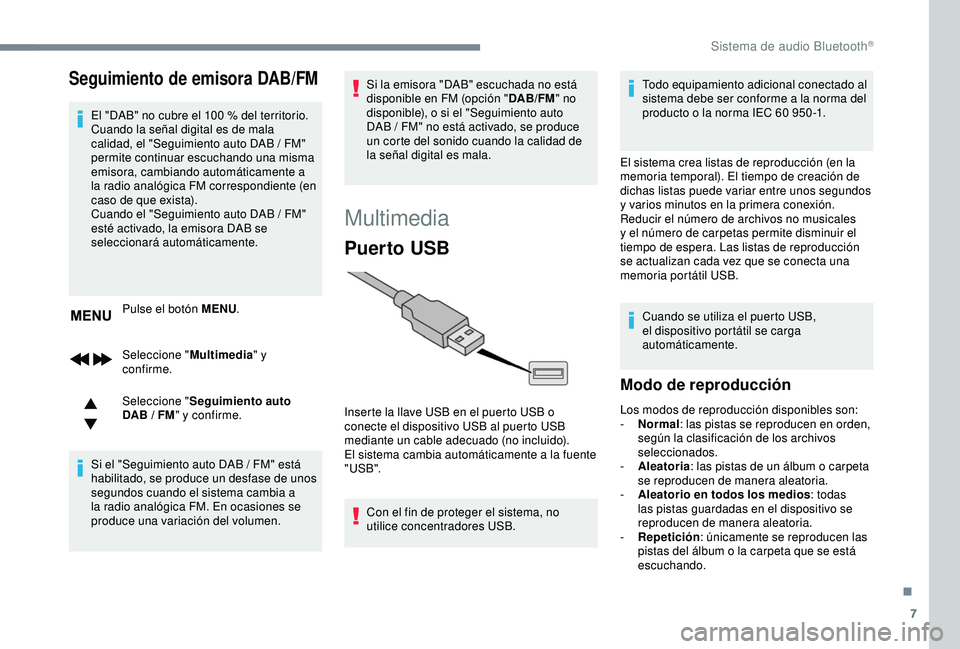 Peugeot 308 2018 Manual del propietario (in Spanish) 7
Seguimiento de emisora DAB/FM
El "DAB" no cubre el 100 % del territorio.
C uando la señal digital es de mala
calidad, el "Seguimiento auto DAB
/ FM"
permite continuar escuchan Peugeot 308 2018 Manual del propietario (in Spanish) 7
Seguimiento de emisora DAB/FM
El "DAB" no cubre el 100 % del territorio.
C uando la señal digital es de mala
calidad, el "Seguimiento auto DAB
/ FM"
permite continuar escuchan