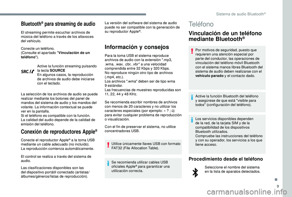 Peugeot 308 2018 Manual del propietario (in Spanish) 9
Bluetooth® para streaming de audio
El streaming permite escuchar archivos de
música del teléfono a través de los altavoces
del vehículo.
Conecte un teléfono.
(Consulte el apartado "Vincu Peugeot 308 2018 Manual del propietario (in Spanish) 9
Bluetooth® para streaming de audio
El streaming permite escuchar archivos de
música del teléfono a través de los altavoces
del vehículo.
Conecte un teléfono.
(Consulte el apartado "Vincu