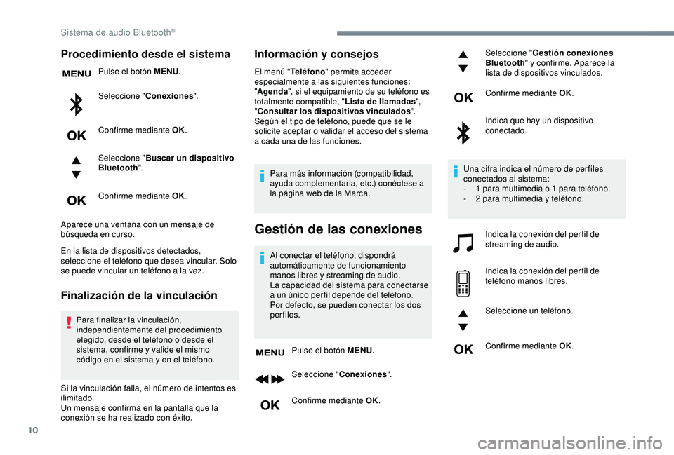 Peugeot 308 2018 Manual del propietario (in Spanish) 10
Procedimiento desde el sistema
Pulse el botón MENU.
Seleccione " Conexiones ".
Confirme mediante OK.
Seleccione " Buscar un dispositivo
Bluetooth ".
Confirme mediante OK.
Aparece Peugeot 308 2018 Manual del propietario (in Spanish) 10
Procedimiento desde el sistema
Pulse el botón MENU.
Seleccione " Conexiones ".
Confirme mediante OK.
Seleccione " Buscar un dispositivo
Bluetooth ".
Confirme mediante OK.
Aparece