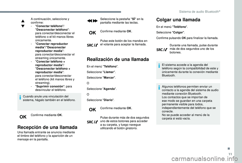 Peugeot 308 2018 Manual del propietario (in Spanish) 11
A continuación, seleccione y
confirme:
- "Conectar teléfono "/
" Desconectar teléfono ":
para conectar/desconectar el
teléfono o el kit manos libres
únicamente.
-
"C Peugeot 308 2018 Manual del propietario (in Spanish) 11
A continuación, seleccione y
confirme:
- "Conectar teléfono "/
" Desconectar teléfono ":
para conectar/desconectar el
teléfono o el kit manos libres
únicamente.
-
"C