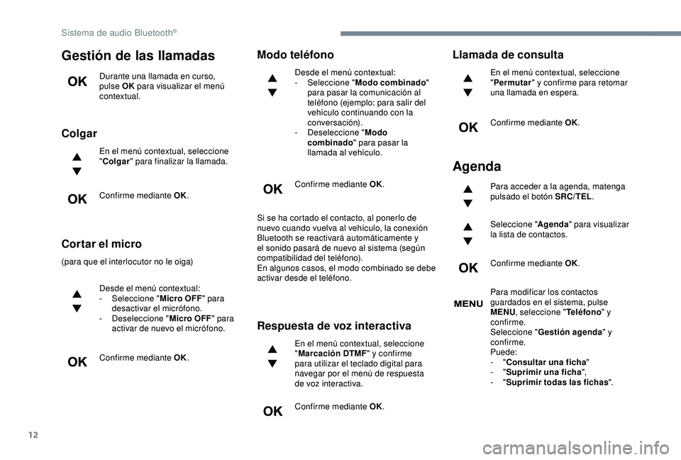 Peugeot 308 2018 Manual del propietario (in Spanish) 12
Gestión de las llamadas
Durante una llamada en curso,
pulse OK para visualizar el menú
contextual.
Colgar
En el menú contextual, seleccione
" Colgar " para finalizar la llamada.
Confi Peugeot 308 2018 Manual del propietario (in Spanish) 12
Gestión de las llamadas
Durante una llamada en curso,
pulse OK para visualizar el menú
contextual.
Colgar
En el menú contextual, seleccione
" Colgar " para finalizar la llamada.
Confi
