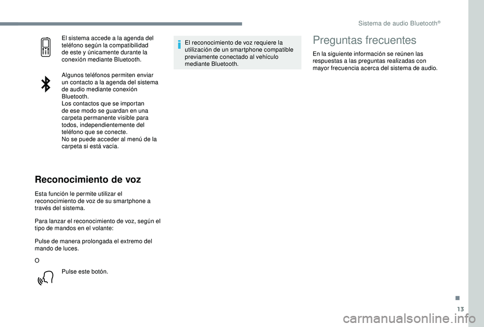 Peugeot 308 2018 Manual del propietario (in Spanish) 13
El sistema accede a la agenda del
teléfono según la compatibilidad
de este y únicamente durante la
conexión mediante Bluetooth.
Algunos teléfonos permiten enviar
un contacto a la agenda de Peugeot 308 2018 Manual del propietario (in Spanish) 13
El sistema accede a la agenda del
teléfono según la compatibilidad
de este y únicamente durante la
conexión mediante Bluetooth.
Algunos teléfonos permiten enviar
un contacto a la agenda de