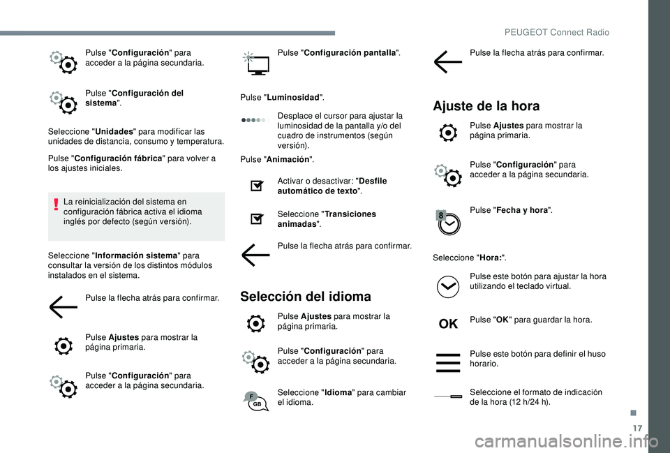 Peugeot 308 2018 Manual del propietario (in Spanish) 17
Pulse "Configuración " para
acceder a la página secundaria.
Pulse " Configuración del
sistema ".
Seleccione " Unidades" para modificar las
unidades de distancia, consu Peugeot 308 2018 Manual del propietario (in Spanish) 17
Pulse "Configuración " para
acceder a la página secundaria.
Pulse " Configuración del
sistema ".
Seleccione " Unidades" para modificar las
unidades de distancia, consu