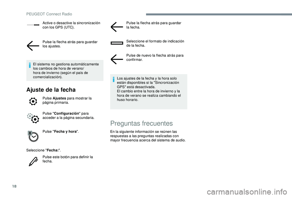Peugeot 308 2018  Manual del propietario (in Spanish) 18
Active o desactive la sincronización 
con los GPS (UTC).
Pulse la flecha atrás para guardar 
los ajustes.
El sistema no gestiona automáticamente 
los cambios de hora de verano/
hora de invierno 