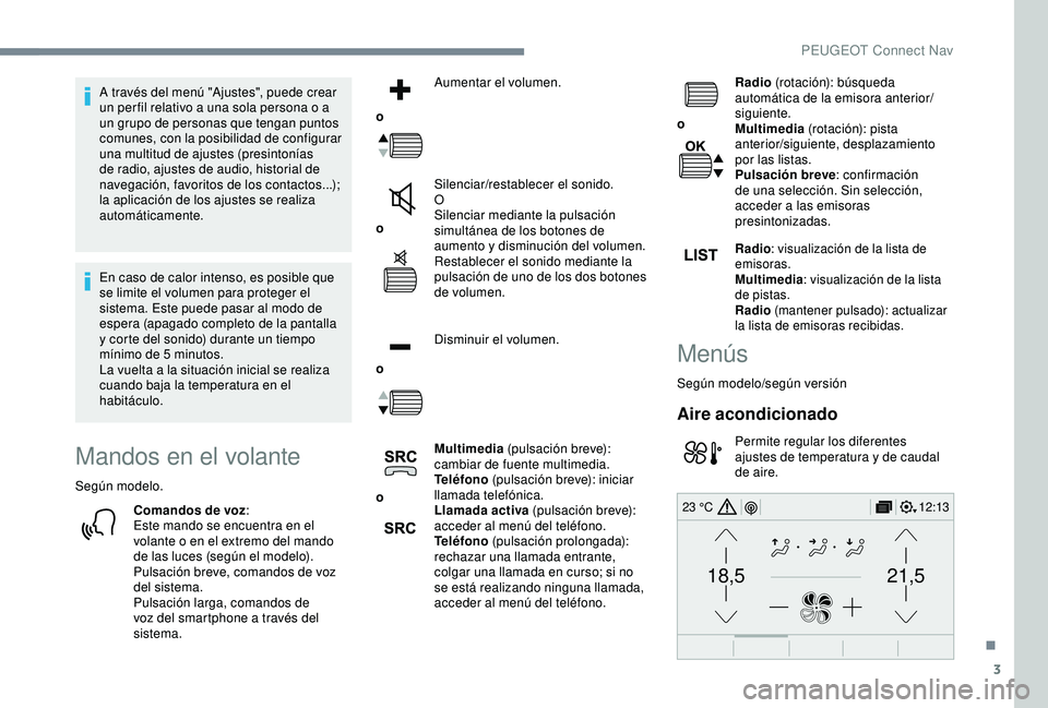 Peugeot 308 2018 Manual del propietario (in Spanish) 3
21,518,5
12:1323 °C
A través del menú "Ajustes", puede crear
un per fil relativo a una sola persona o a
un grupo de personas que tengan puntos
comunes, con la posibilidad de configurar Peugeot 308 2018 Manual del propietario (in Spanish) 3
21,518,5
12:1323 °C
A través del menú "Ajustes", puede crear
un per fil relativo a una sola persona o a
un grupo de personas que tengan puntos
comunes, con la posibilidad de configurar