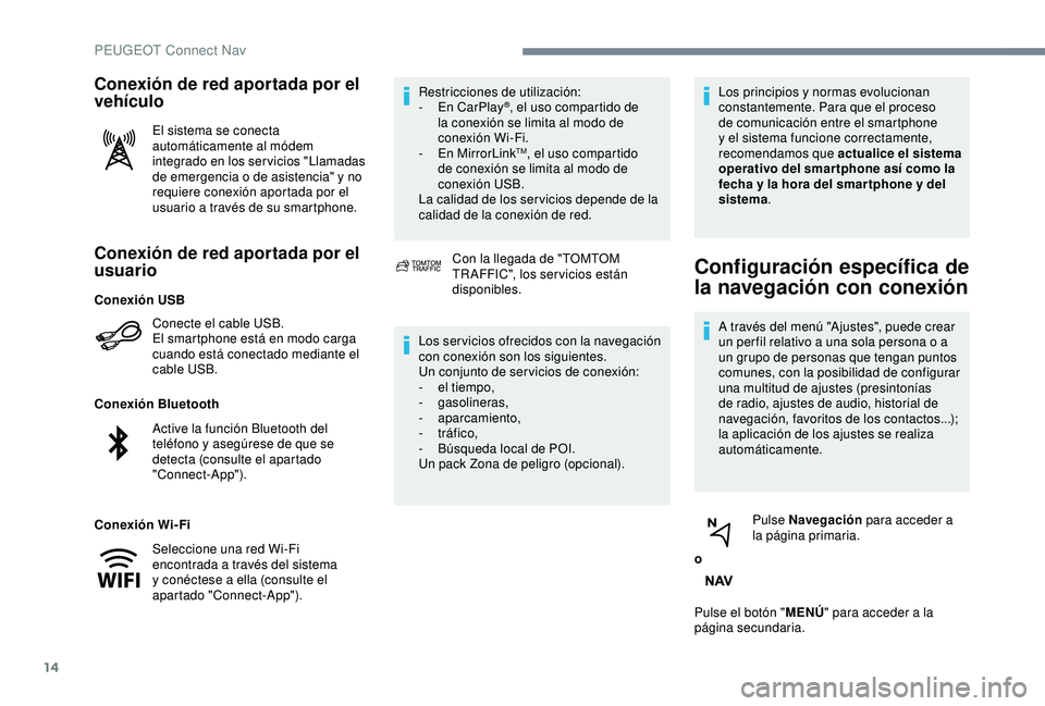 Peugeot 308 2018 Manual del propietario (in Spanish) 14
Conexión de red aportada por el
usuario
Conecte el cable USB.
El smartphone está en modo carga
cuando está conectado mediante el
cable USB.
Conexión Bluetooth
Conexión Wi-Fi Restricciones d Peugeot 308 2018 Manual del propietario (in Spanish) 14
Conexión de red aportada por el
usuario
Conecte el cable USB.
El smartphone está en modo carga
cuando está conectado mediante el
cable USB.
Conexión Bluetooth
Conexión Wi-Fi Restricciones d