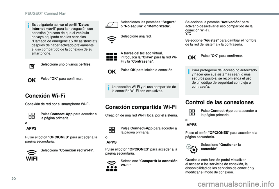 Peugeot 308 2018 Manual del propietario (in Spanish) 20
Es obligatorio activar el per fil "Datos
Internet móvil " para la navegación con
conexión (en caso de que el vehículo
no vaya equipado con los ser vicios
"Llamada de emergencia Peugeot 308 2018 Manual del propietario (in Spanish) 20
Es obligatorio activar el per fil "Datos
Internet móvil " para la navegación con
conexión (en caso de que el vehículo
no vaya equipado con los ser vicios
"Llamada de emergencia