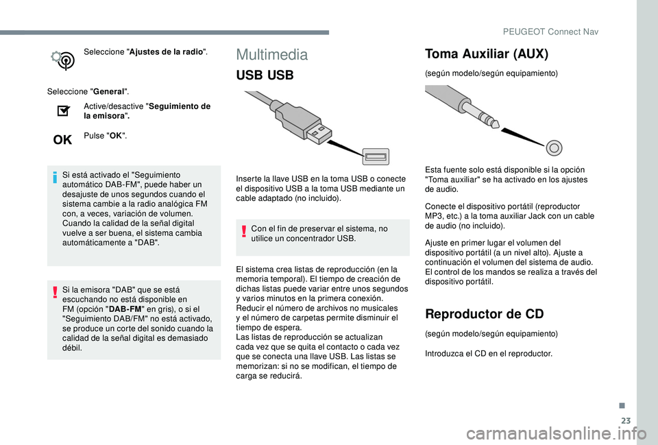 Peugeot 308 2018 Manual del propietario (in Spanish) 23
Seleccione "Ajustes de la radio ".
Seleccione " General".
Active/desactive " Seguimiento de
la emisora ".
Pulse " OK".
Si está activado el "Seguimiento
autom Peugeot 308 2018 Manual del propietario (in Spanish) 23
Seleccione "Ajustes de la radio ".
Seleccione " General".
Active/desactive " Seguimiento de
la emisora ".
Pulse " OK".
Si está activado el "Seguimiento
autom