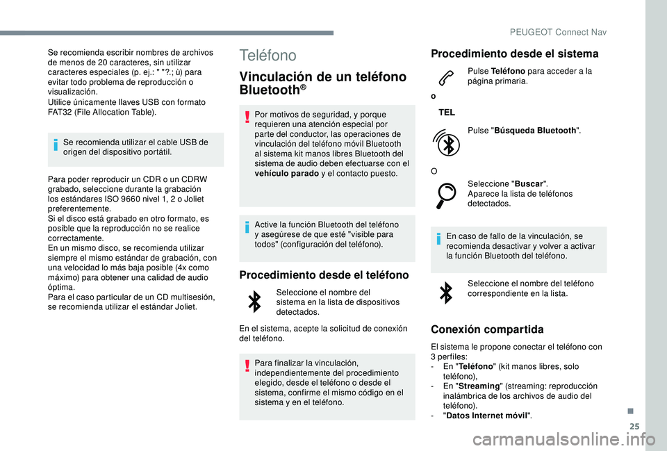 Peugeot 308 2018 Manual del propietario (in Spanish) 25
Se recomienda escribir nombres de archivos
de menos de 20 caracteres, sin utilizar
caracteres especiales (p. ej.: " "?.; ù) para
evitar todo problema de reproducción o
visualización. Peugeot 308 2018 Manual del propietario (in Spanish) 25
Se recomienda escribir nombres de archivos
de menos de 20 caracteres, sin utilizar
caracteres especiales (p. ej.: " "?.; ù) para
evitar todo problema de reproducción o
visualización.
