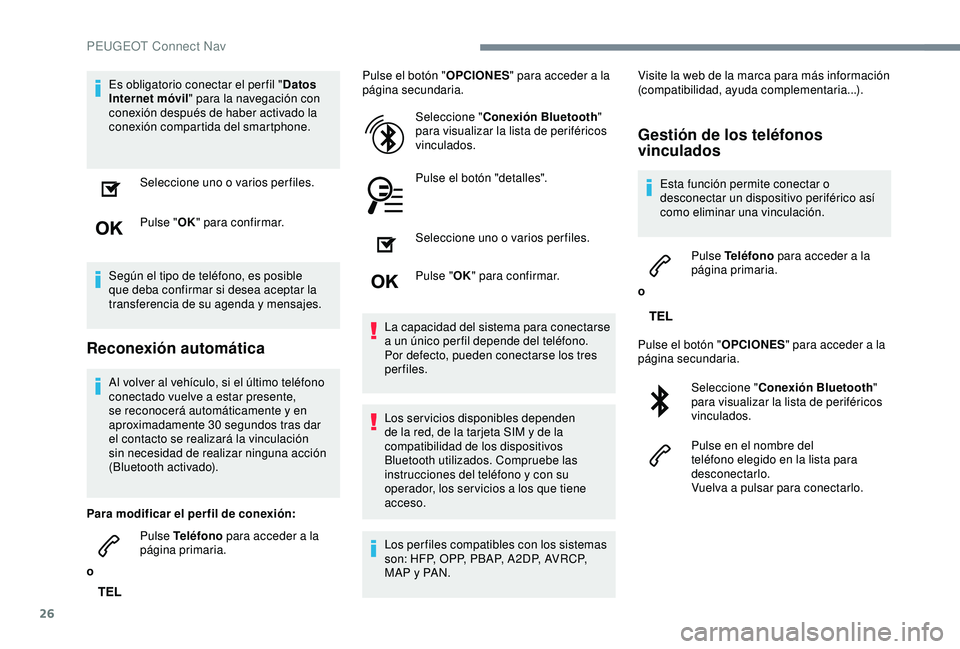 Peugeot 308 2018 Manual del propietario (in Spanish) 26
Es obligatorio conectar el per fil "Datos
Internet móvil " para la navegación con
conexión después de haber activado la
conexión compartida del smartphone.
Seleccione uno o varios p Peugeot 308 2018 Manual del propietario (in Spanish) 26
Es obligatorio conectar el per fil "Datos
Internet móvil " para la navegación con
conexión después de haber activado la
conexión compartida del smartphone.
Seleccione uno o varios p