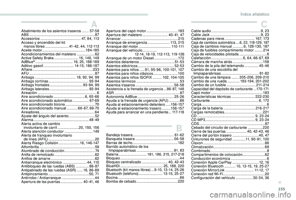 Peugeot 308 2018 Manual del propietario (in Spanish) 235
AAbatimiento de los asientos traseros .......5 7- 5 8
ABS ........ ......................................................... 87
Accesorios
........................................ 47, 84, 113
A Peugeot 308 2018 Manual del propietario (in Spanish) 235
AAbatimiento de los asientos traseros .......5 7- 5 8
ABS ........ ......................................................... 87
Accesorios
........................................ 47, 84, 113
A