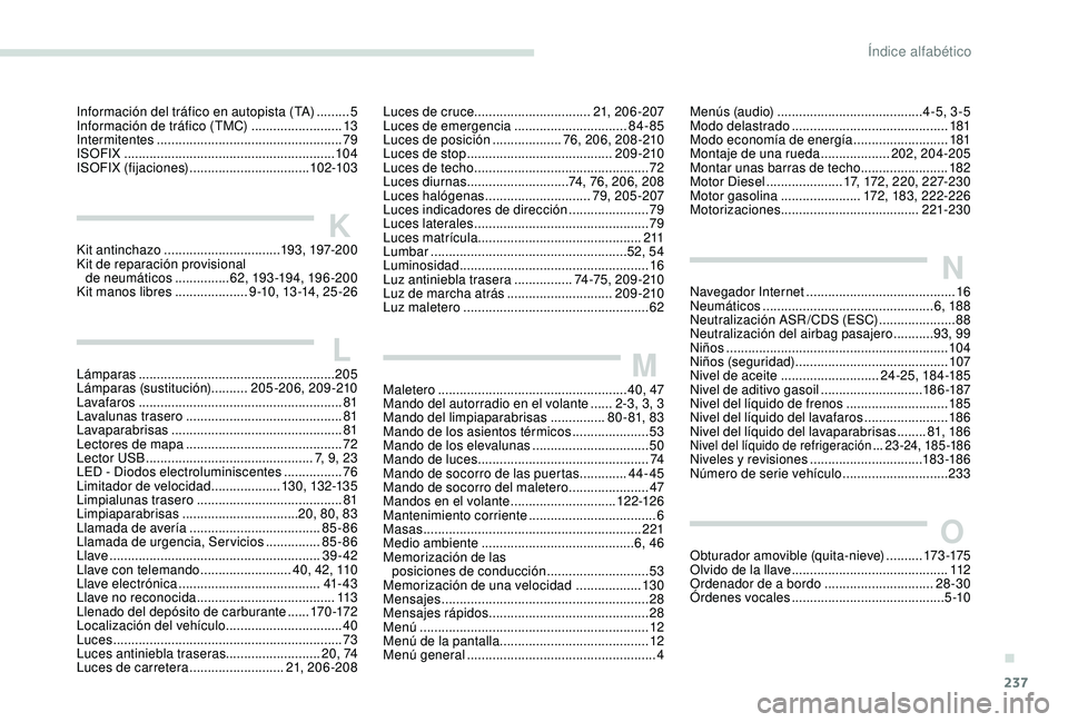 Peugeot 308 2018 Manual del propietario (in Spanish) 237
Información del tráfico en autopista (TA) .........5
I nformación de tráfico (TMC) .........................13
I
ntermitentes
................................................... 79
I
SOFIX
Peugeot 308 2018 Manual del propietario (in Spanish) 237
Información del tráfico en autopista (TA) .........5
I nformación de tráfico (TMC) .........................13
I
ntermitentes
................................................... 79
I
SOFIX