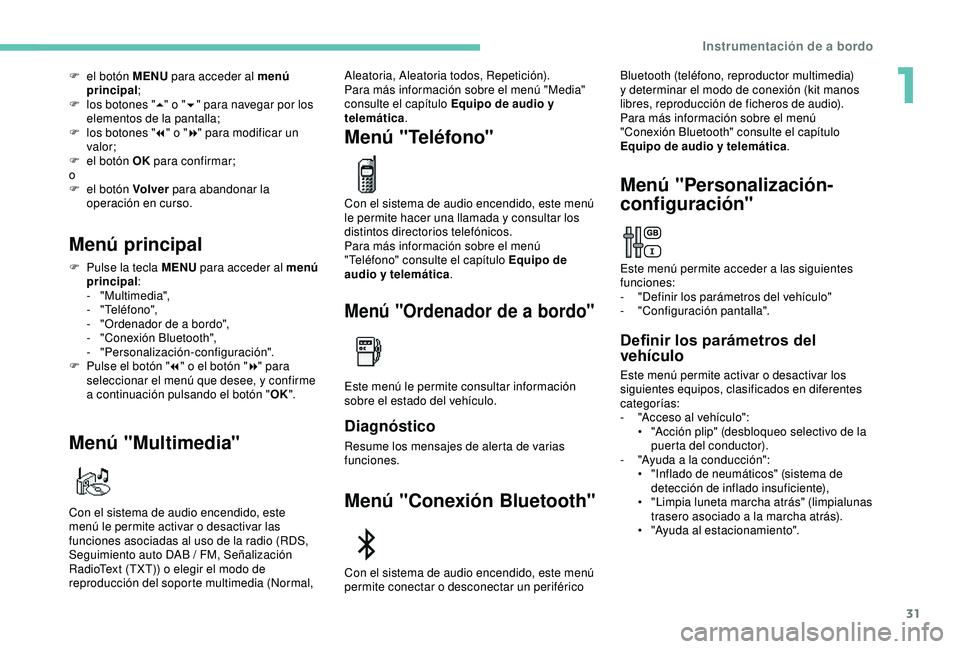 Peugeot 308 2018 Manual del propietario (in Spanish) 31
F el botón MENU para acceder al menú
principal ;
F
los
botones " 5" o " 6" para navegar por los
elementos de la pantalla;
F
los
botones " 7" o " 8" para Peugeot 308 2018 Manual del propietario (in Spanish) 31
F el botón MENU para acceder al menú
principal ;
F
los
botones " 5" o " 6" para navegar por los
elementos de la pantalla;
F
los
botones " 7" o " 8" para