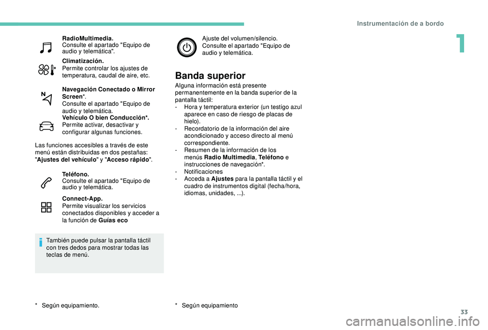 Peugeot 308 2018 Manual del propietario (in Spanish) 33
RadioMultimedia.
Consulte el apartado "Equipo de
audio y telemática".
Climatización.
Permite controlar los ajustes de
temperatura, caudal de aire, etc.
Vehículo O bien Conducción*.
Pe Peugeot 308 2018 Manual del propietario (in Spanish) 33
RadioMultimedia.
Consulte el apartado "Equipo de
audio y telemática".
Climatización.
Permite controlar los ajustes de
temperatura, caudal de aire, etc.
Vehículo O bien Conducción*.
Pe