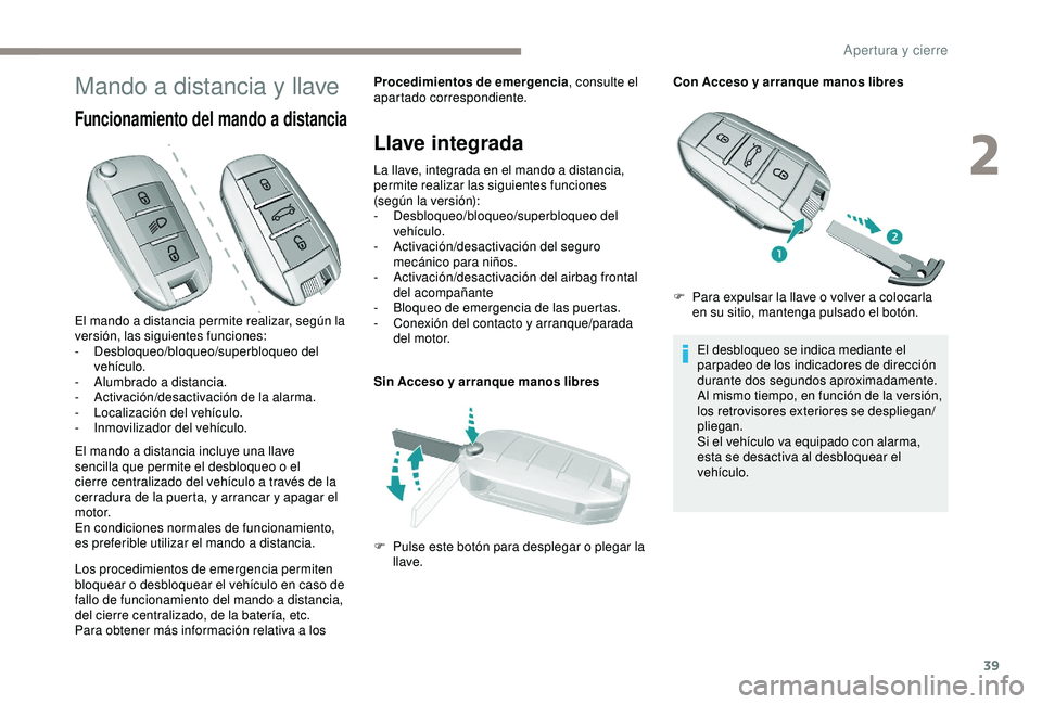 Peugeot 308 2018 Manual del propietario (in Spanish) 39
Mando a distancia y llave
Funcionamiento del mando a distancia
El mando a distancia incluye una llave
sencilla que permite el desbloqueo o el
cierre centralizado del vehículo a través de la
ce Peugeot 308 2018 Manual del propietario (in Spanish) 39
Mando a distancia y llave
Funcionamiento del mando a distancia
El mando a distancia incluye una llave
sencilla que permite el desbloqueo o el
cierre centralizado del vehículo a través de la
ce