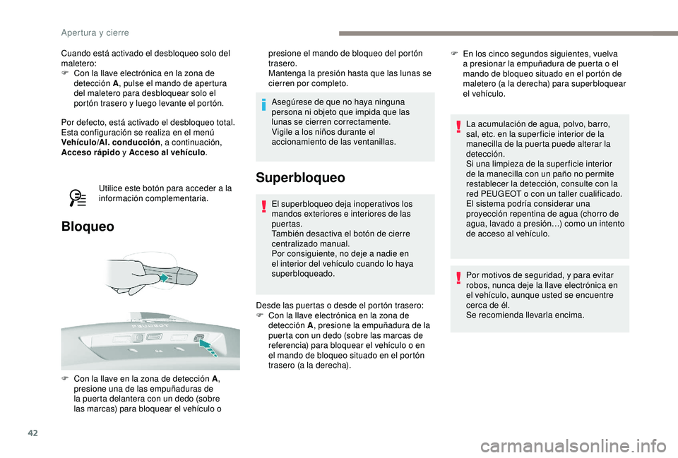 Peugeot 308 2018 Manual del propietario (in Spanish) 42
Cuando está activado el desbloqueo solo del
maletero:
F
C
on la llave electrónica en la zona de
detección A , pulse el mando de apertura
del maletero para desbloquear solo el
portón trase Peugeot 308 2018 Manual del propietario (in Spanish) 42
Cuando está activado el desbloqueo solo del
maletero:
F
C
on la llave electrónica en la zona de
detección A , pulse el mando de apertura
del maletero para desbloquear solo el
portón trase