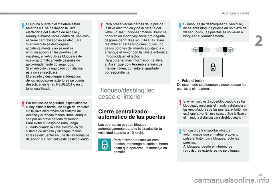 Peugeot 308 2018 Manual del propietario (in Spanish) 43
Si alguna puerta o el maletero están
abiertos o si se ha dejado la llave
electrónica del sistema de Acceso y
arranque manos libres dentro del vehículo,
el cierre centralizado no se efectuar Peugeot 308 2018 Manual del propietario (in Spanish) 43
Si alguna puerta o el maletero están
abiertos o si se ha dejado la llave
electrónica del sistema de Acceso y
arranque manos libres dentro del vehículo,
el cierre centralizado no se efectuar