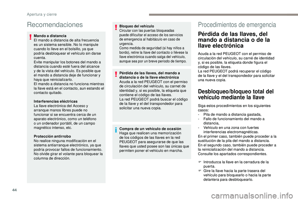 Peugeot 308 2018 Manual del propietario (in Spanish) 44
Recomendaciones
Mando a distancia
El mando a distancia de alta frecuencia
es un sistema sensible. No lo manipule
cuando lo lleve en el bolsillo, ya que
podría desbloquear el vehículo sin darse Peugeot 308 2018 Manual del propietario (in Spanish) 44
Recomendaciones
Mando a distancia
El mando a distancia de alta frecuencia
es un sistema sensible. No lo manipule
cuando lo lleve en el bolsillo, ya que
podría desbloquear el vehículo sin darse