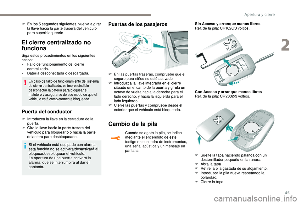 Peugeot 308 2018 Manual del propietario (in Spanish) 45
El cierre centralizado no
funciona
Siga estos procedimientos en los siguientes
casos:
-
F
allo de funcionamiento del cierre
centralizado.
-
B
atería desconectada o descargada.
En caso de fa Peugeot 308 2018 Manual del propietario (in Spanish) 45
El cierre centralizado no
funciona
Siga estos procedimientos en los siguientes
casos:
-
F
allo de funcionamiento del cierre
centralizado.
-
B
atería desconectada o descargada.
En caso de fa