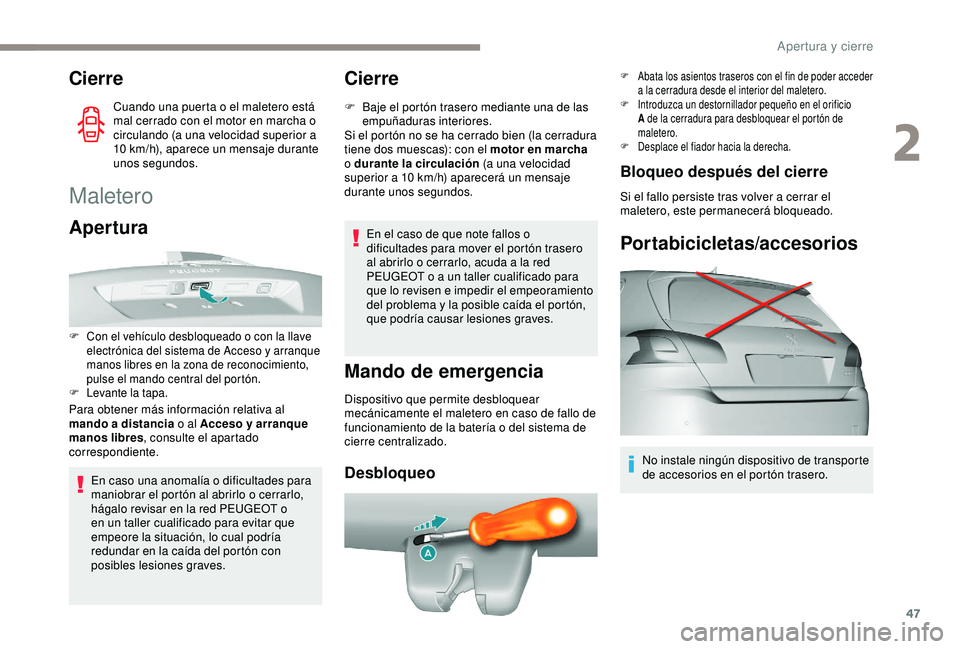 Peugeot 308 2018 Manual del propietario (in Spanish) 47
Cierre
Cuando una puerta o el maletero está
mal cerrado con el motor en marcha o
circulando (a una velocidad superior a
10 km/h), aparece un mensaje durante
unos segundos.
Maletero
Apertura
F Peugeot 308 2018 Manual del propietario (in Spanish) 47
Cierre
Cuando una puerta o el maletero está
mal cerrado con el motor en marcha o
circulando (a una velocidad superior a
10 km/h), aparece un mensaje durante
unos segundos.
Maletero
Apertura
F