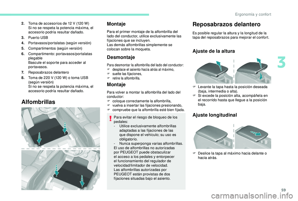 Peugeot 308 2018 Manual del propietario (in Spanish) 59
2.Toma de accesorios de 12 V (120 W)
Si no se respeta la potencia máxima, el
accesorio podría resultar dañado.
3. Puerto USB
4. Portavasos/portalatas (según versión)
5. Compartimentos (se Peugeot 308 2018 Manual del propietario (in Spanish) 59
2.Toma de accesorios de 12 V (120 W)
Si no se respeta la potencia máxima, el
accesorio podría resultar dañado.
3. Puerto USB
4. Portavasos/portalatas (según versión)
5. Compartimentos (se