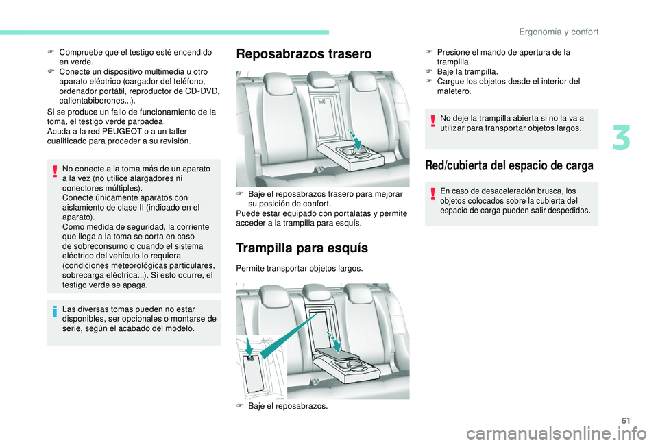 Peugeot 308 2018 Manual del propietario (in Spanish) 61
Si se produce un fallo de funcionamiento de la
toma, el testigo verde parpadea.
Acuda a la red PEUGEOT o a un taller
cualificado para proceder a su revisión.No conecte a la toma más de un apara Peugeot 308 2018 Manual del propietario (in Spanish) 61
Si se produce un fallo de funcionamiento de la
toma, el testigo verde parpadea.
Acuda a la red PEUGEOT o a un taller
cualificado para proceder a su revisión.No conecte a la toma más de un apara