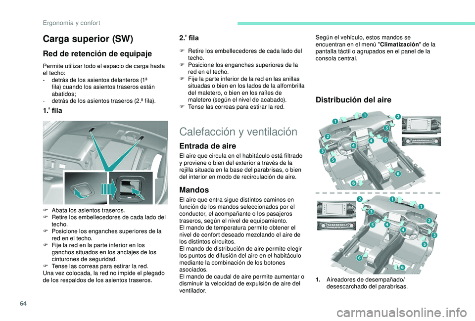 Peugeot 308 2018 Manual del propietario (in Spanish) 64
Carga superior (SW)
Red de retención de equipaje
Permite utilizar todo el espacio de carga hasta
el techo:
-
d
etrás de los asientos delanteros (1ª
fila) cuando los asientos traseros están Peugeot 308 2018 Manual del propietario (in Spanish) 64
Carga superior (SW)
Red de retención de equipaje
Permite utilizar todo el espacio de carga hasta
el techo:
-
d
etrás de los asientos delanteros (1ª
fila) cuando los asientos traseros están