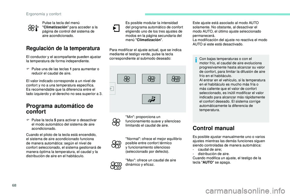 Peugeot 308 2018 Manual del propietario (in Spanish) 68
Pulse la tecla del menú
"Climatización " para acceder a la
página de control del sistema de
aire acondicionado.
Regulación de la temperatura
El conductor y el acompañante pueden aju Peugeot 308 2018 Manual del propietario (in Spanish) 68
Pulse la tecla del menú
"Climatización " para acceder a la
página de control del sistema de
aire acondicionado.
Regulación de la temperatura
El conductor y el acompañante pueden aju