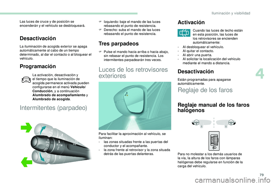 Peugeot 308 2018 Manual del propietario (in Spanish) 79
Desactivación
La iluminación de acogida exterior se apaga
automáticamente al cabo de un tiempo
determinado, al dar el contacto o al bloquear el
vehículo.
Programación
La activación, desact Peugeot 308 2018 Manual del propietario (in Spanish) 79
Desactivación
La iluminación de acogida exterior se apaga
automáticamente al cabo de un tiempo
determinado, al dar el contacto o al bloquear el
vehículo.
Programación
La activación, desact
