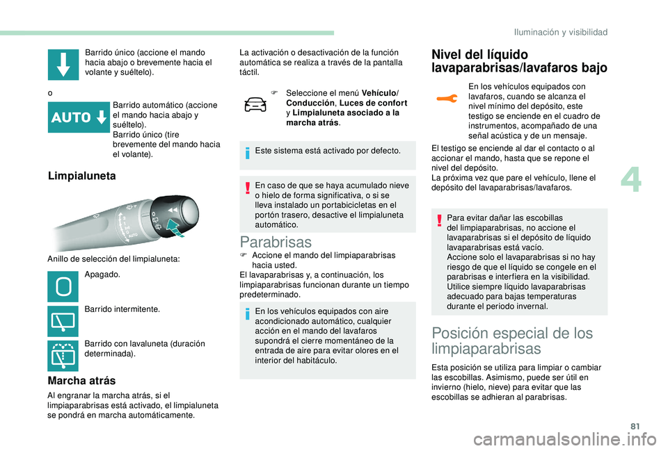 Peugeot 308 2018 Manual del propietario (in Spanish) 81
Barrido único (accione el mando
hacia abajo o brevemente hacia el
volante y suéltelo).
o Barrido automático (accione
el mando hacia abajo y
suéltelo).
Barrido único (tire
brevemente del m Peugeot 308 2018 Manual del propietario (in Spanish) 81
Barrido único (accione el mando
hacia abajo o brevemente hacia el
volante y suéltelo).
o Barrido automático (accione
el mando hacia abajo y
suéltelo).
Barrido único (tire
brevemente del m