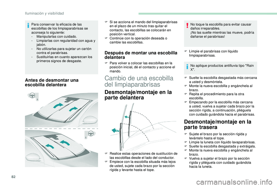 Peugeot 308 2018 Manual del propietario (in Spanish) 82
Antes de desmontar una
escobilla delantera
F Si se acciona el mando del limpiaparabrisas en el plazo de un minuto tras quitar el
contacto, las escobillas se colocarán en
posición vertical.
F
Peugeot 308 2018 Manual del propietario (in Spanish) 82
Antes de desmontar una
escobilla delantera
F Si se acciona el mando del limpiaparabrisas en el plazo de un minuto tras quitar el
contacto, las escobillas se colocarán en
posición vertical.
F