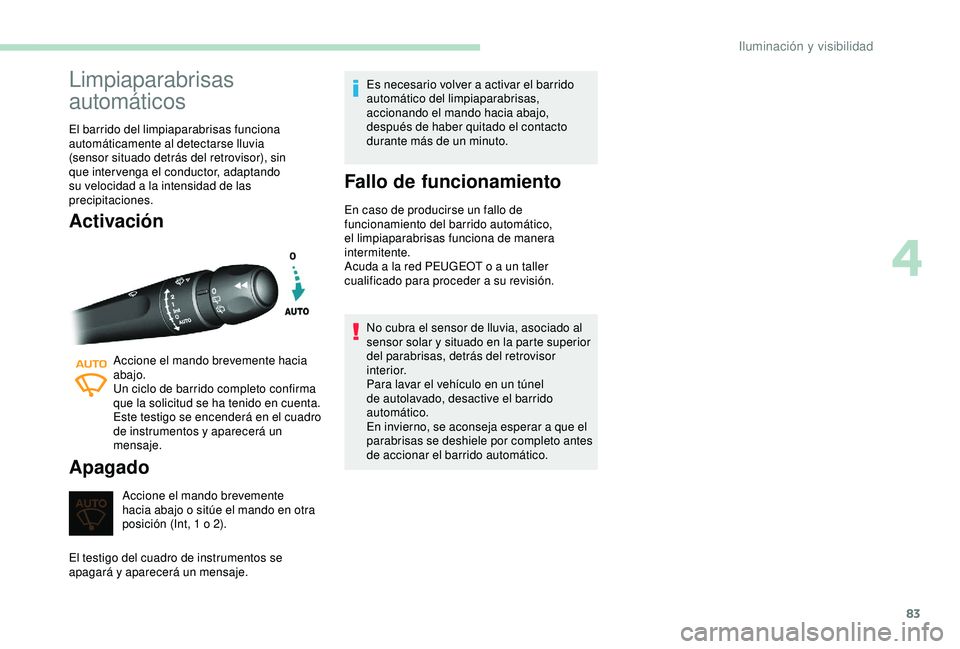 Peugeot 308 2018 Manual del propietario (in Spanish) 83
Limpiaparabrisas
automáticos
El barrido del limpiaparabrisas funciona
automáticamente al detectarse lluvia
(sensor situado detrás del retrovisor), sin
que intervenga el conductor, adaptando Peugeot 308 2018 Manual del propietario (in Spanish) 83
Limpiaparabrisas
automáticos
El barrido del limpiaparabrisas funciona
automáticamente al detectarse lluvia
(sensor situado detrás del retrovisor), sin
que intervenga el conductor, adaptando