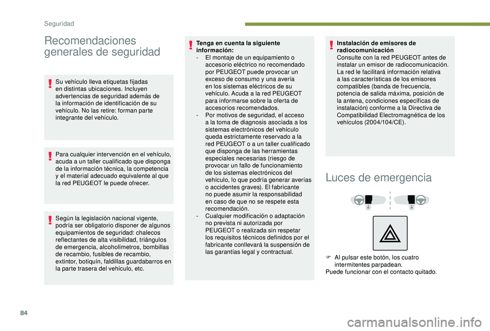 Peugeot 308 2018 Manual del propietario (in Spanish) 84
Recomendaciones
generales de seguridad
Su vehículo lleva etiquetas fijadas
en distintas ubicaciones. Incluyen
advertencias de seguridad además de
la información de identificación de su
veh Peugeot 308 2018 Manual del propietario (in Spanish) 84
Recomendaciones
generales de seguridad
Su vehículo lleva etiquetas fijadas
en distintas ubicaciones. Incluyen
advertencias de seguridad además de
la información de identificación de su
veh