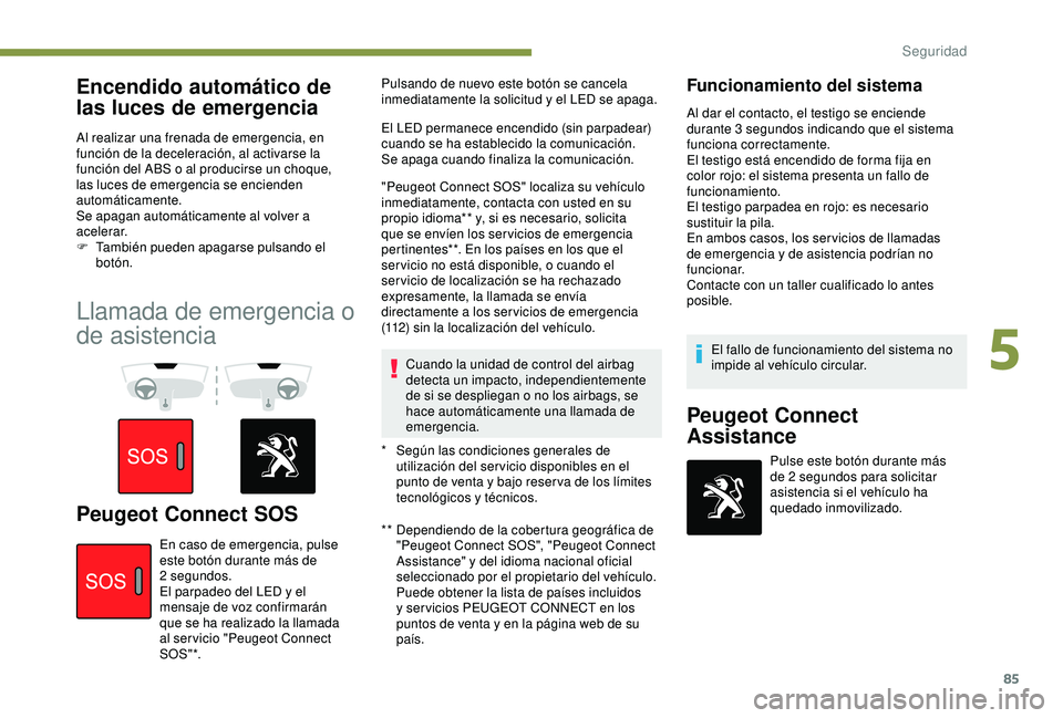 Peugeot 308 2018 Manual del propietario (in Spanish) 85
Encendido automático de
las luces de emergencia
Al realizar una frenada de emergencia, en
función de la deceleración, al activarse la
función del ABS o al producirse un choque,
las luces de Peugeot 308 2018 Manual del propietario (in Spanish) 85
Encendido automático de
las luces de emergencia
Al realizar una frenada de emergencia, en
función de la deceleración, al activarse la
función del ABS o al producirse un choque,
las luces de