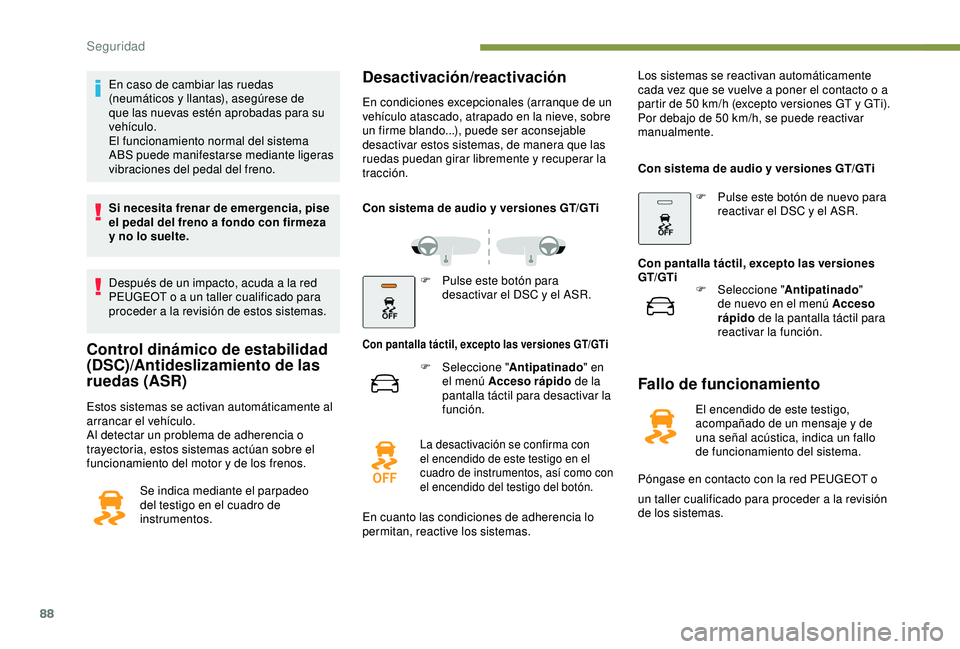 Peugeot 308 2018 Manual del propietario (in Spanish) 88
En caso de cambiar las ruedas
(neumáticos y llantas), asegúrese de
que las nuevas estén aprobadas para su
vehículo.
El funcionamiento normal del sistema
ABS puede manifestarse mediante lige Peugeot 308 2018 Manual del propietario (in Spanish) 88
En caso de cambiar las ruedas
(neumáticos y llantas), asegúrese de
que las nuevas estén aprobadas para su
vehículo.
El funcionamiento normal del sistema
ABS puede manifestarse mediante lige