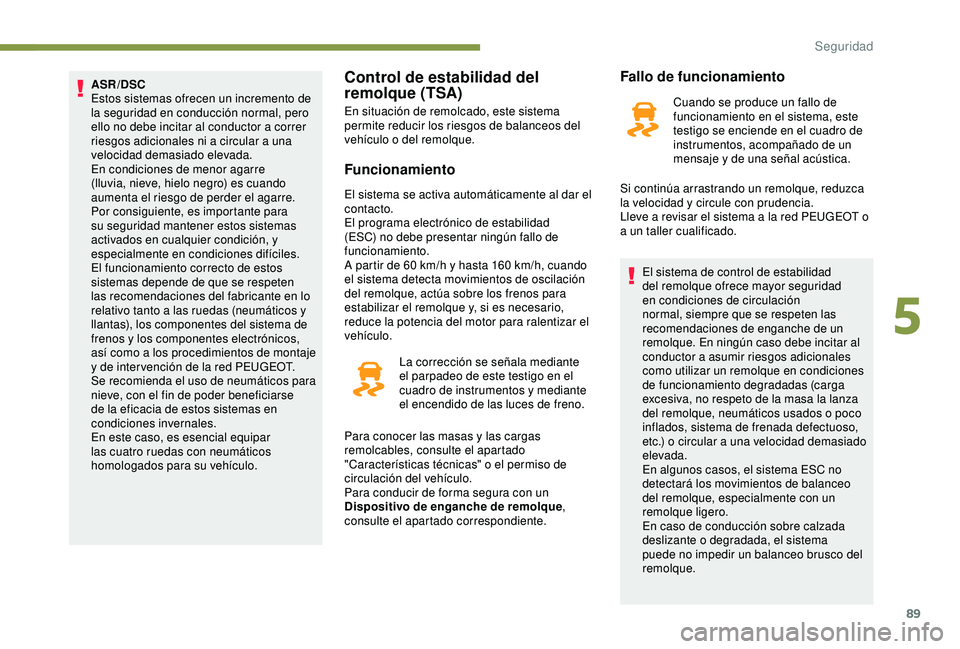 Peugeot 308 2018 Manual del propietario (in Spanish) 89
ASR/DSC
Estos sistemas ofrecen un incremento de
la seguridad en conducción normal, pero
ello no debe incitar al conductor a correr
riesgos adicionales ni a circular a una
velocidad demasiado e Peugeot 308 2018 Manual del propietario (in Spanish) 89
ASR/DSC
Estos sistemas ofrecen un incremento de
la seguridad en conducción normal, pero
ello no debe incitar al conductor a correr
riesgos adicionales ni a circular a una
velocidad demasiado e