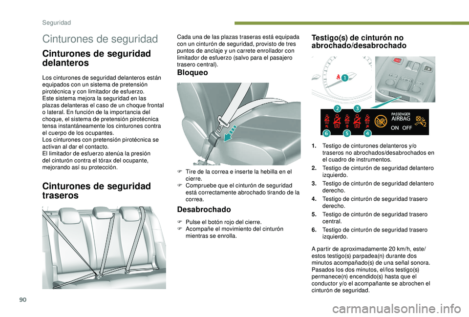 Peugeot 308 2018 Manual del propietario (in Spanish) 90
Cinturones de seguridad
Cinturones de seguridad
delanteros
Los cinturones de seguridad delanteros están
equipados con un sistema de pretensión
pirotécnica y con limitador de esfuerzo.
Este si Peugeot 308 2018 Manual del propietario (in Spanish) 90
Cinturones de seguridad
Cinturones de seguridad
delanteros
Los cinturones de seguridad delanteros están
equipados con un sistema de pretensión
pirotécnica y con limitador de esfuerzo.
Este si