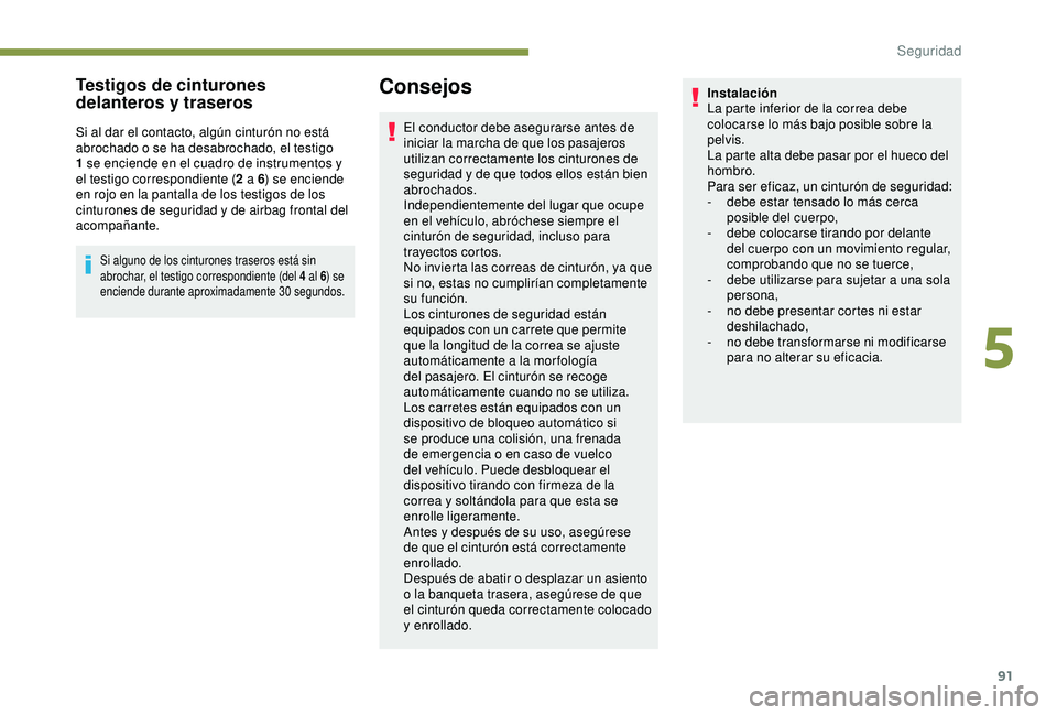 Peugeot 308 2018 Manual del propietario (in Spanish) 91
Testigos de cinturones
delanteros y traseros
Si al dar el contacto, algún cinturón no está
abrochado o se ha desabrochado, el testigo
1 se enciende en el cuadro de instrumentos y
el testigo Peugeot 308 2018 Manual del propietario (in Spanish) 91
Testigos de cinturones
delanteros y traseros
Si al dar el contacto, algún cinturón no está
abrochado o se ha desabrochado, el testigo
1 se enciende en el cuadro de instrumentos y
el testigo